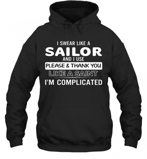 I Swear Like A Sailor And I Use Please And Thank You Like A Saint Im Complicated T-Shirt Unisex Hoodie