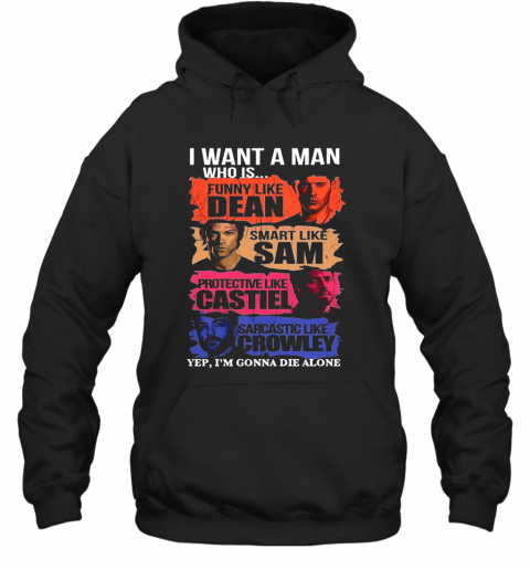 I Want A Man Who Is Yep I'M Gonna Die Alone T-Shirt Unisex Hoodie