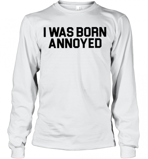 I Was Born Annoyed T-Shirt Long Sleeved T-shirt 