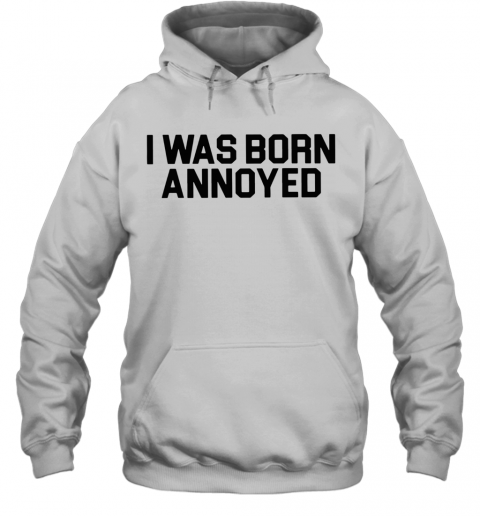 I Was Born Annoyed T-Shirt Unisex Hoodie