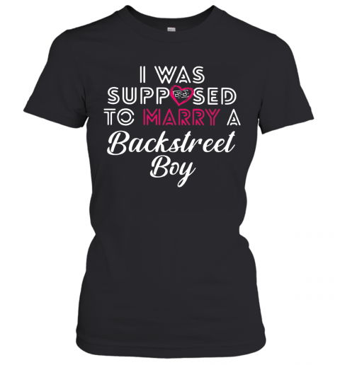 I Was Supposed To Marry A Backstreet Boy BSB T-Shirt Classic Women's T-shirt