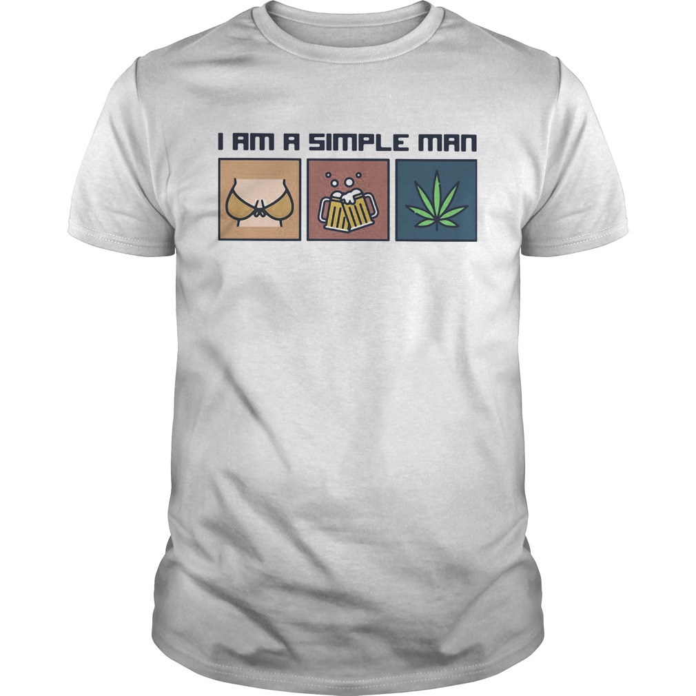 I am a simple man like woman beer and weed shirt