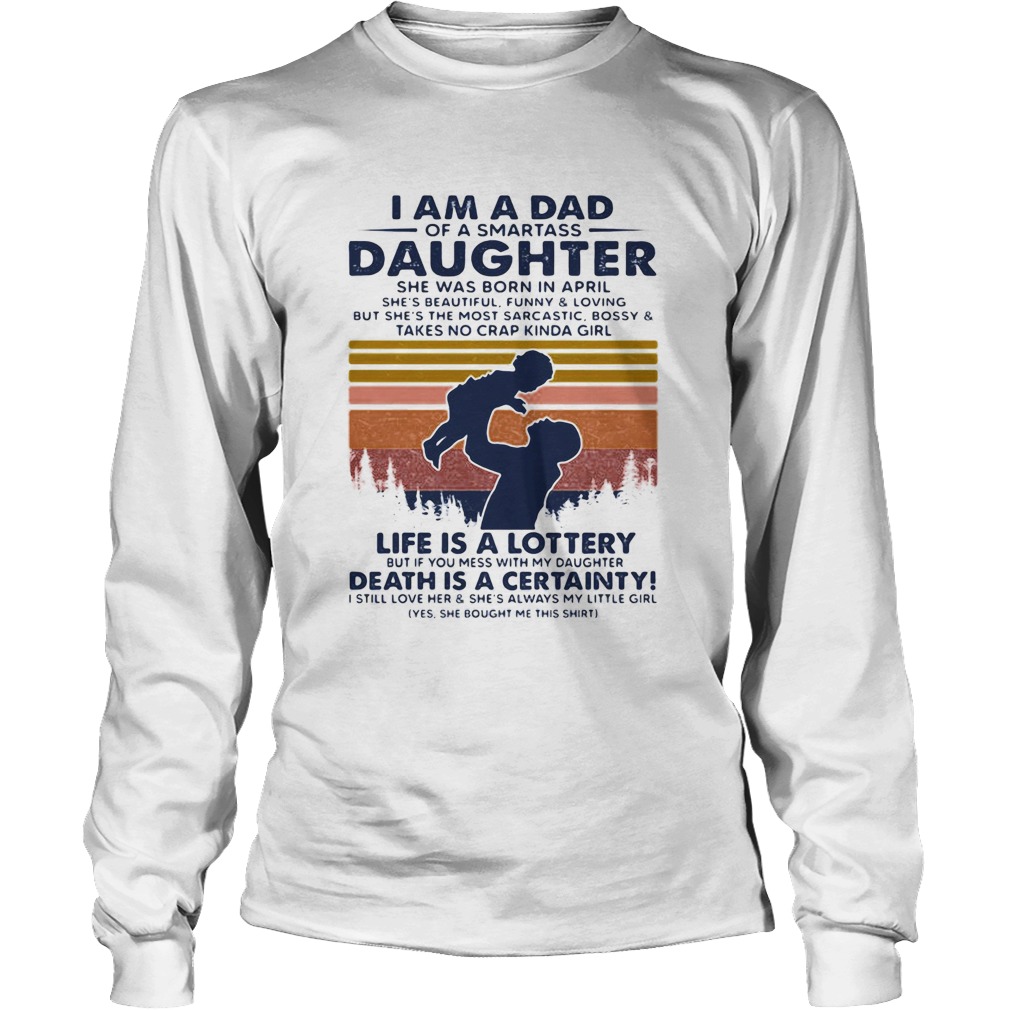 I am dad of a smartass Daughter life is a lottery death is a certainty Long Sleeve