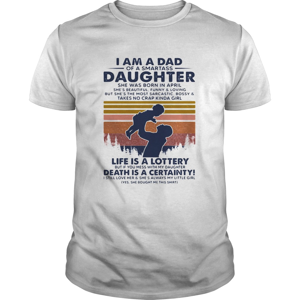 I am dad of a smartass Daughter life is a lottery death is a certainty shirt
