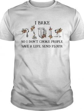 I bake so I dont choke people save a life sand flour shirt