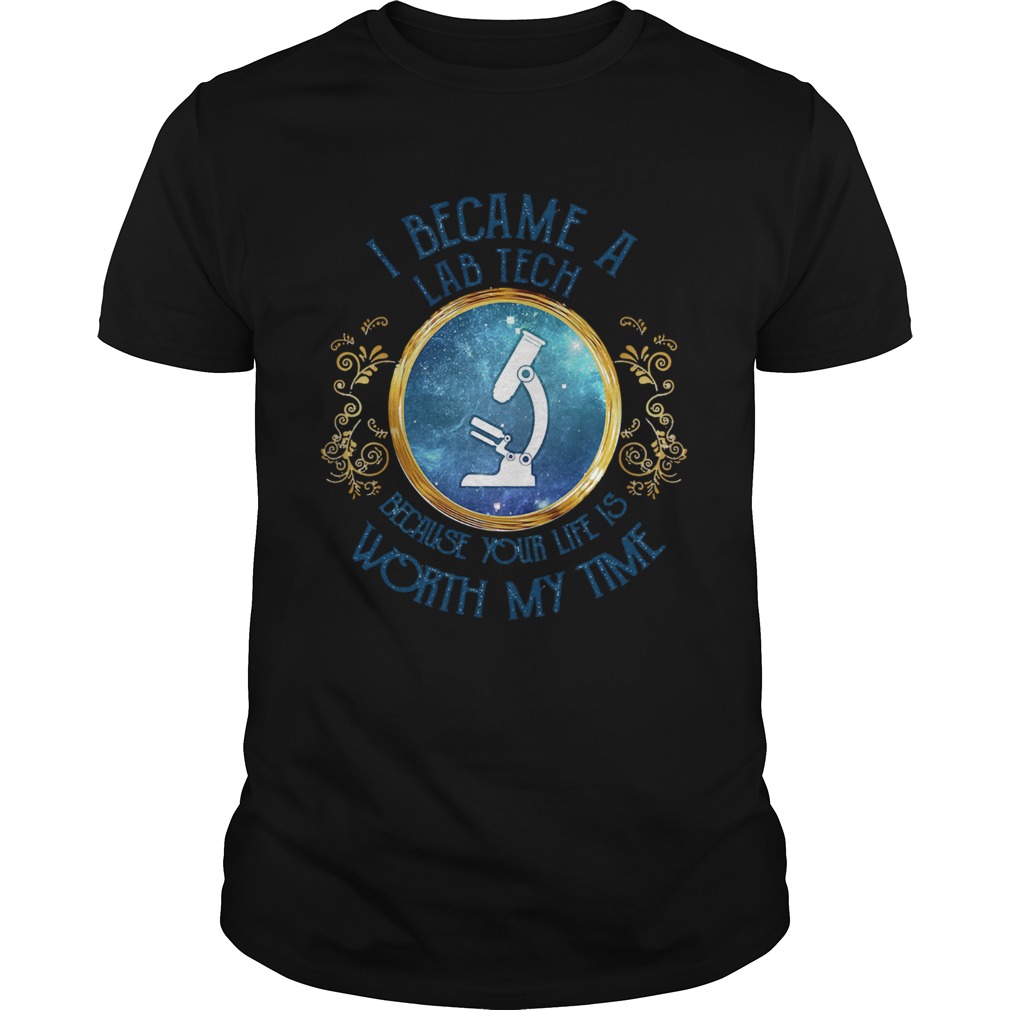 I became a Lab tech because your life is worth my time shirt