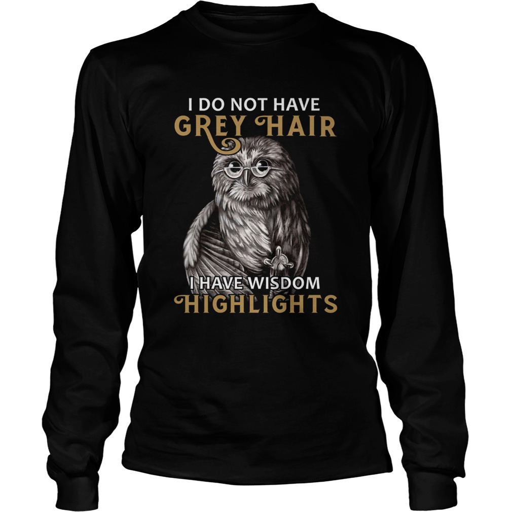 I do not have grey hair I have wisdom highlights Long Sleeve