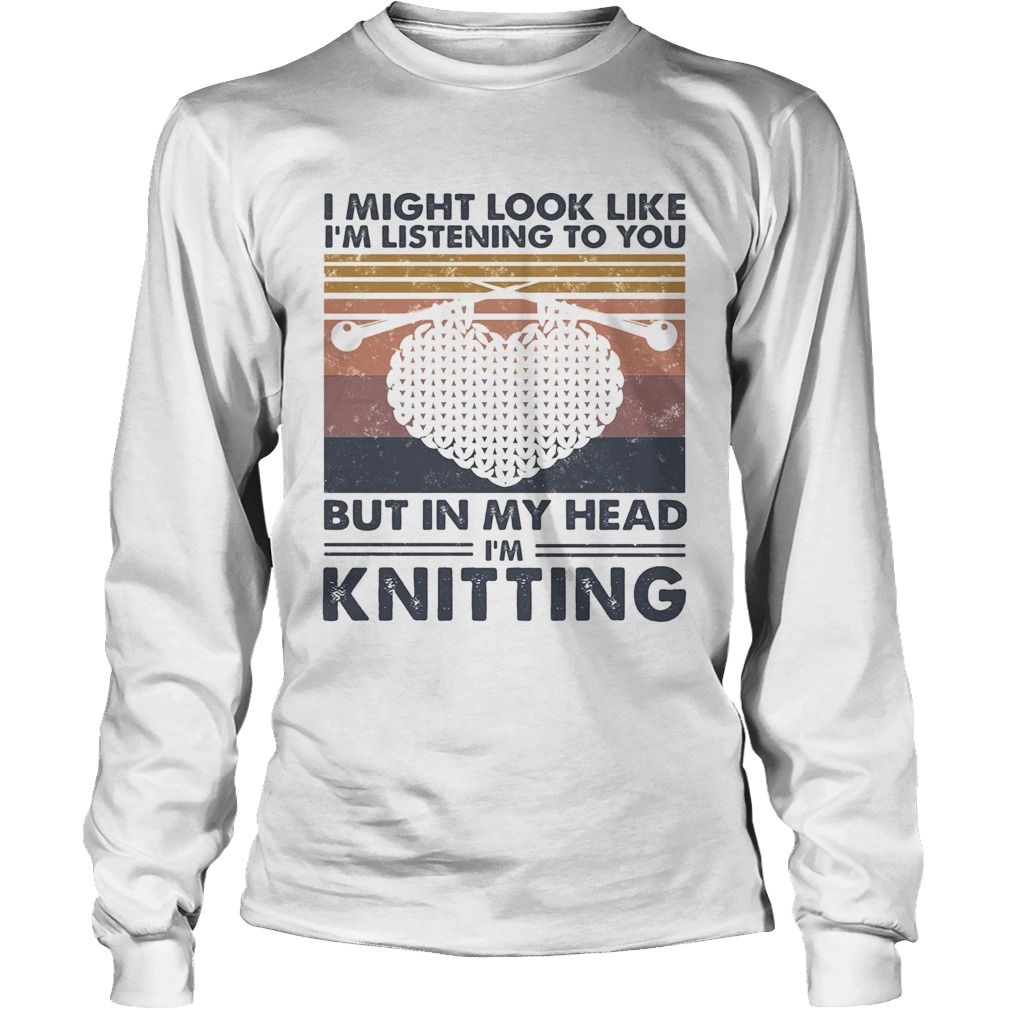 I might look like Im listening to you but in my head Im knitting vintage Long Sleeve