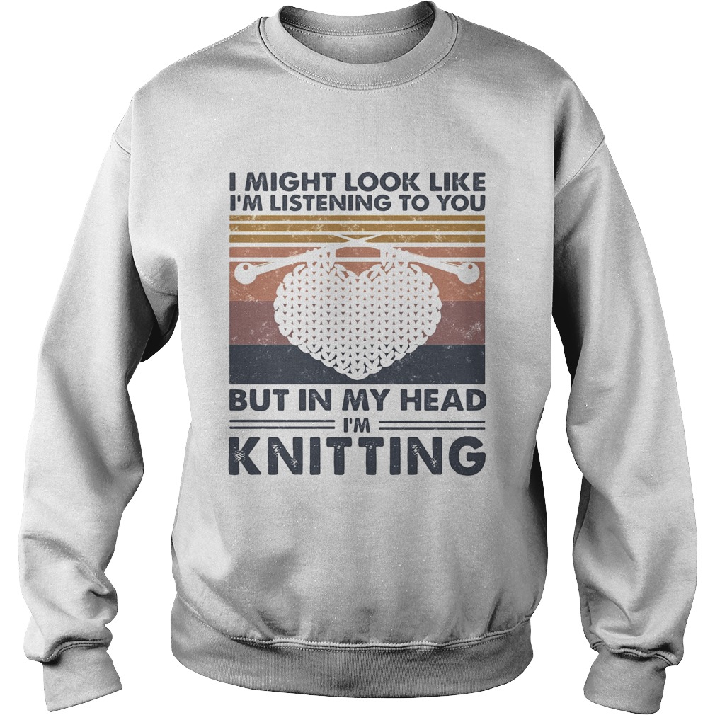 I might look like Im listening to you but in my head Im knitting vintage Sweatshirt
