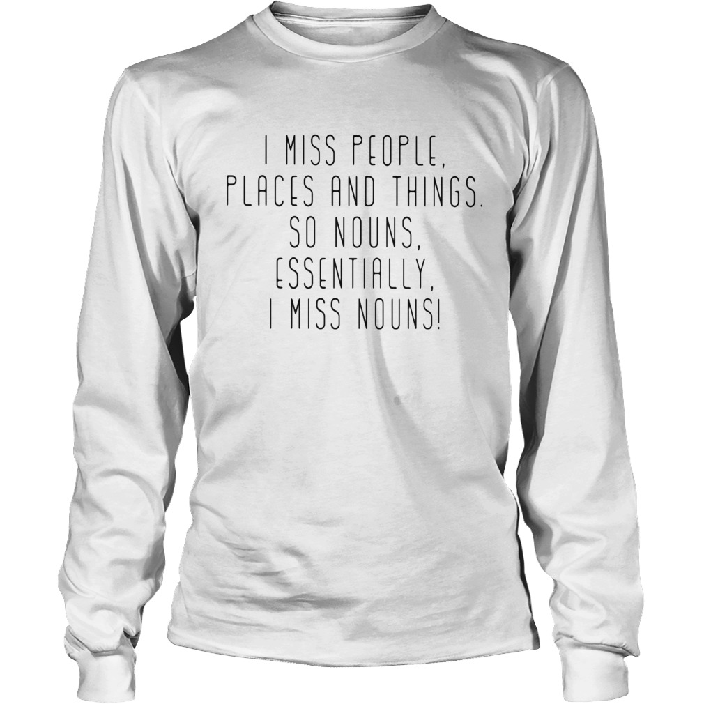 I miss people places and things so nouns essentially i miss nouns Long Sleeve