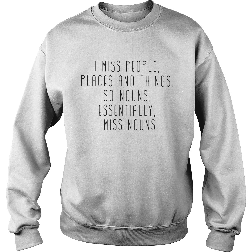I miss people places and things so nouns essentially i miss nouns Sweatshirt