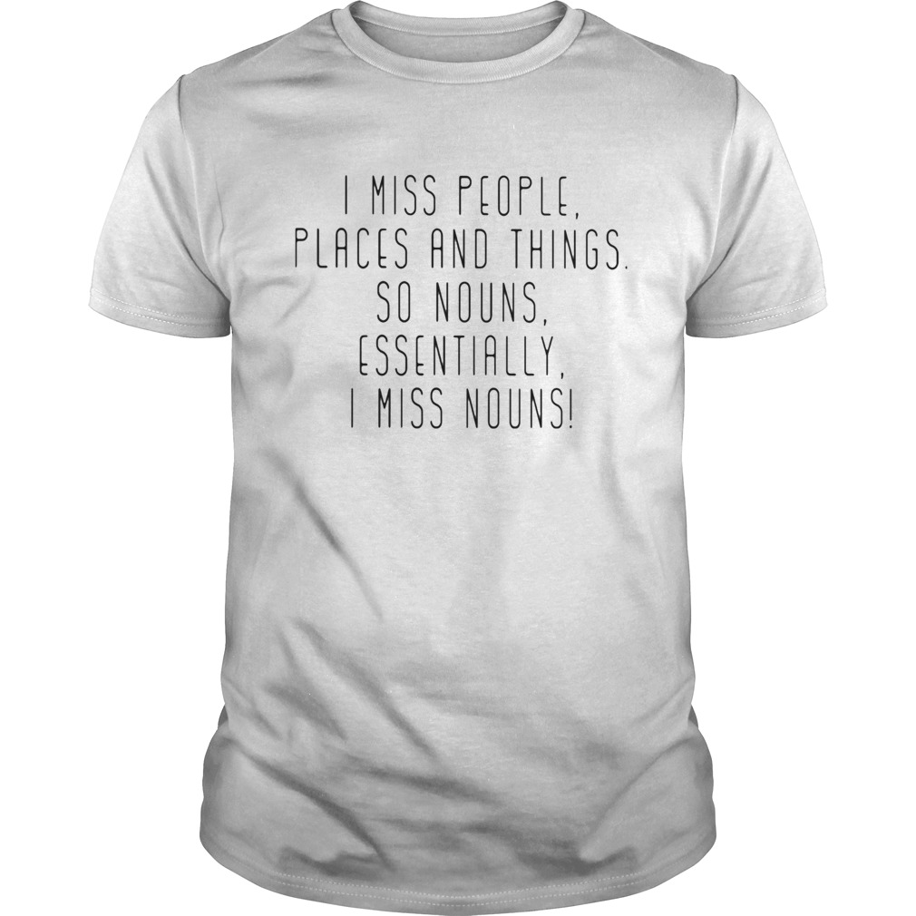 I miss people places and things so nouns essentially i miss nouns shirt