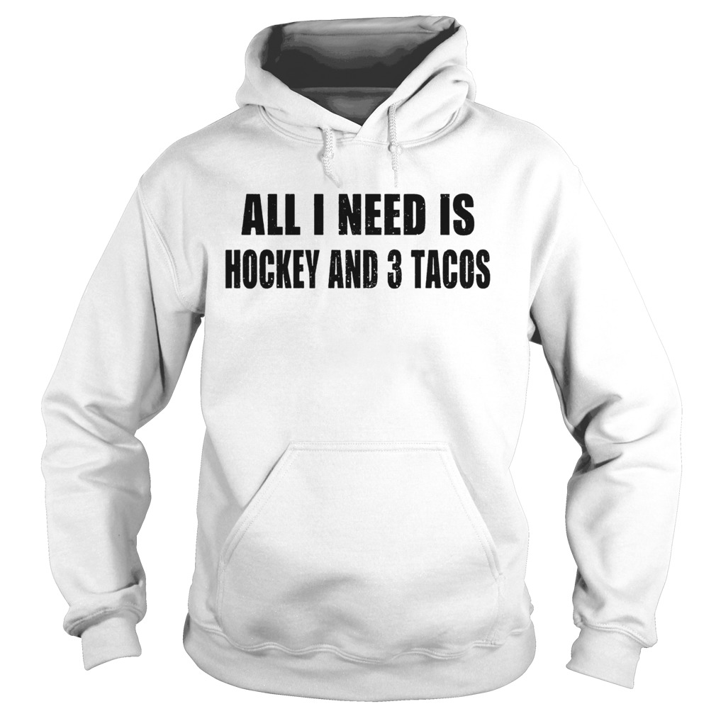 I need is hockey and 3 tacos Hoodie