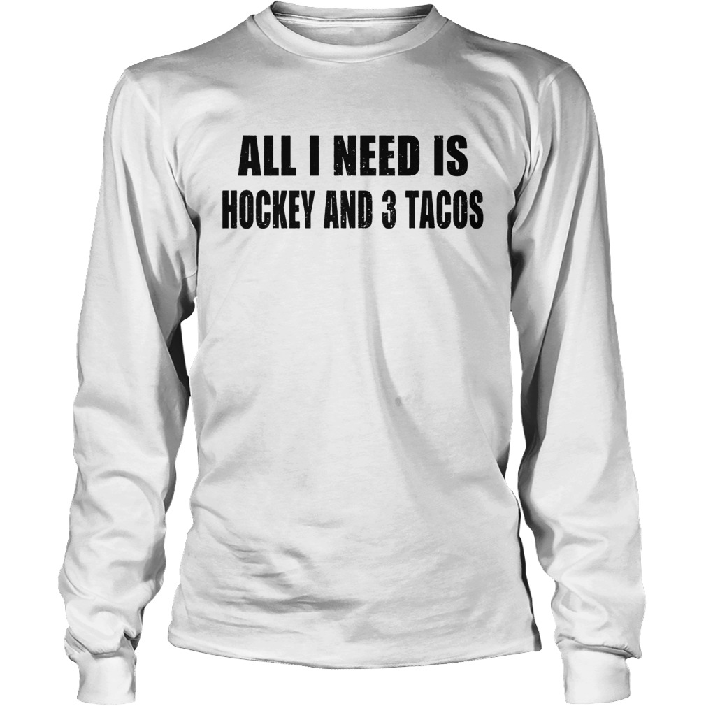 I need is hockey and 3 tacos Long Sleeve