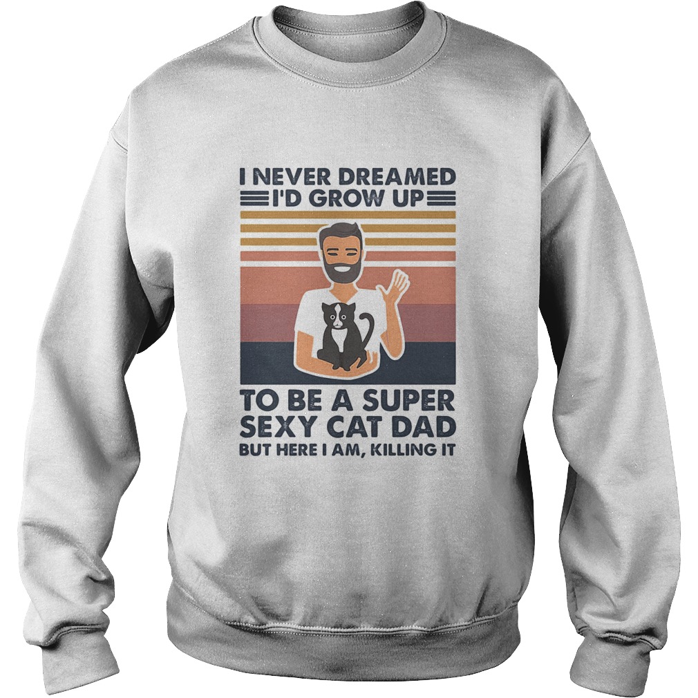 I never dreamed Id grow up to be a super sexy cat dad but here I am killing it vintage Sweatshirt