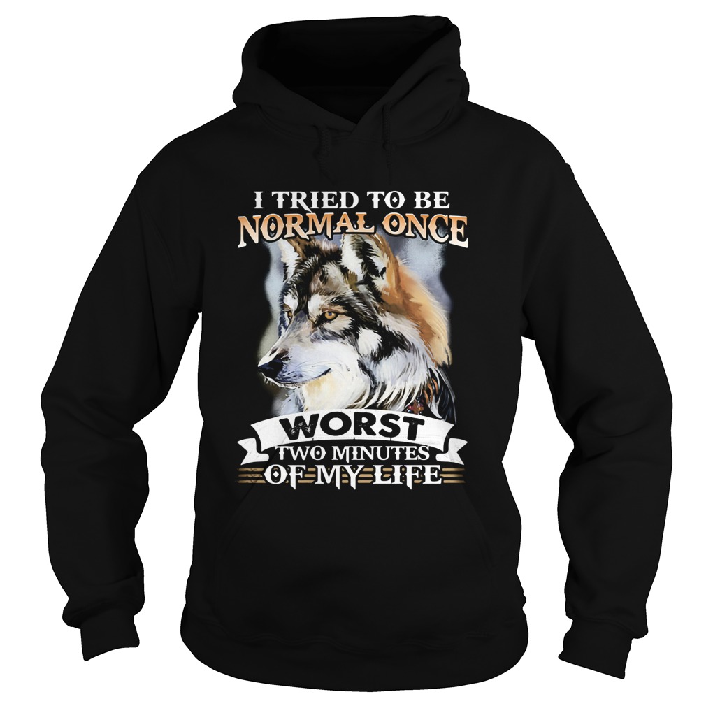 I tried to be normal once worst two minute of my life Wolf Hoodie