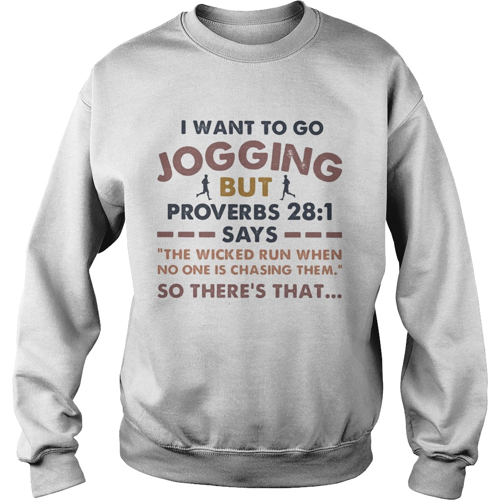 I want to go jogging but proverbs says so theres that Sweatshirt