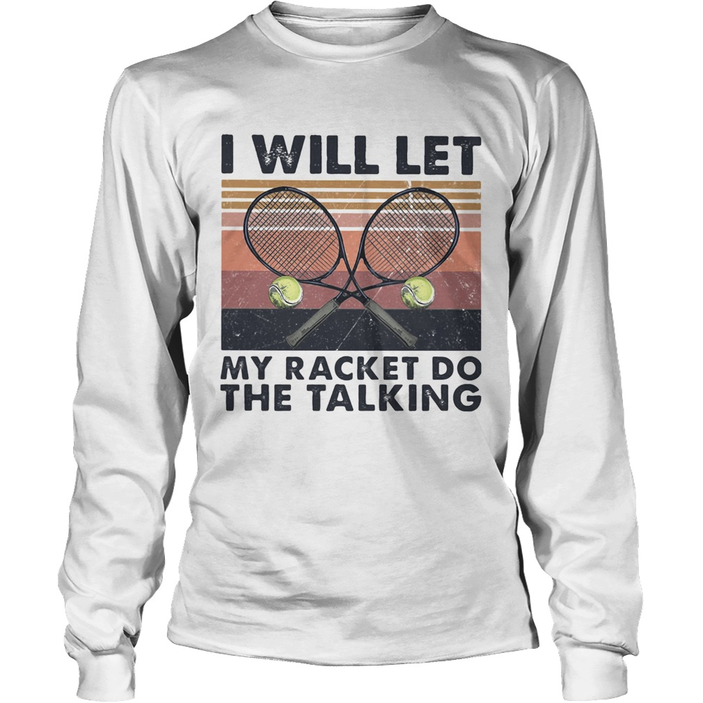 I will let my racket do the talking Tennis vintage Long Sleeve