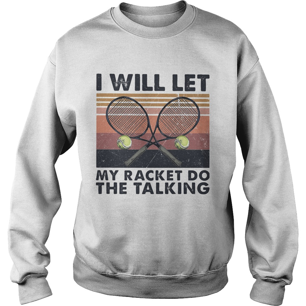 I will let my racket do the talking Tennis vintage Sweatshirt