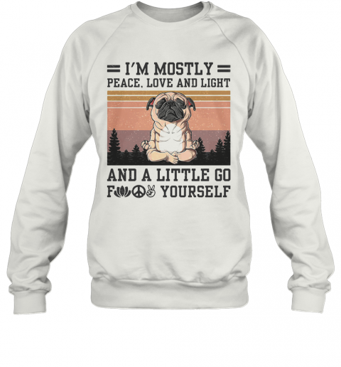 I'M Mostly Peace Love And Light And A Little Go Fuck Yourself Pug Yoga Vintage T-Shirt Unisex Sweatshirt