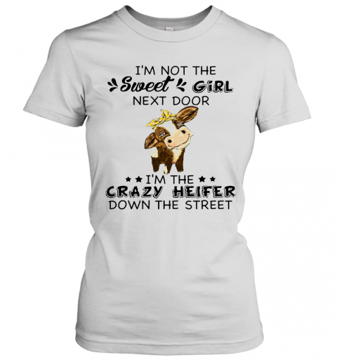 I'M Not The Sweer Girl Next Door I'M The Crazy Heifer Down The Street T-Shirt Classic Women's T-shirt