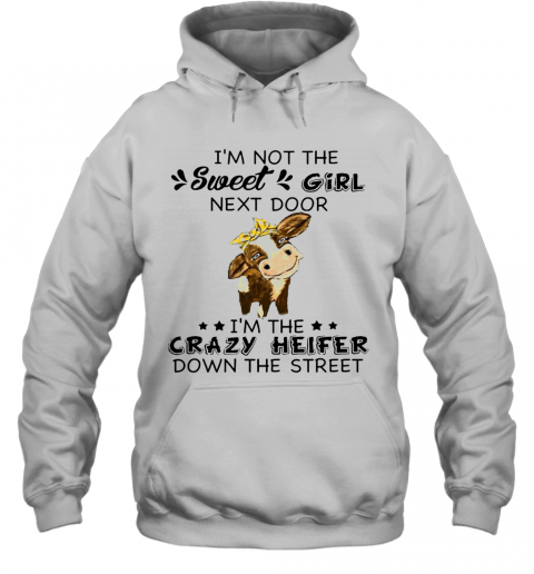 I'M Not The Sweer Girl Next Door I'M The Crazy Heifer Down The Street T-Shirt Unisex Hoodie