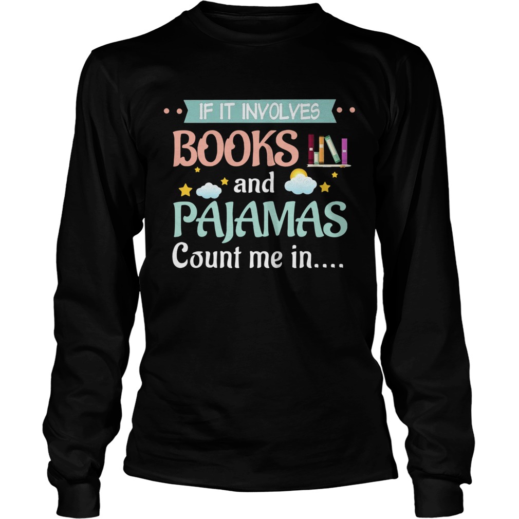 If It Involves Books And Pajamas Count Me In Long Sleeve