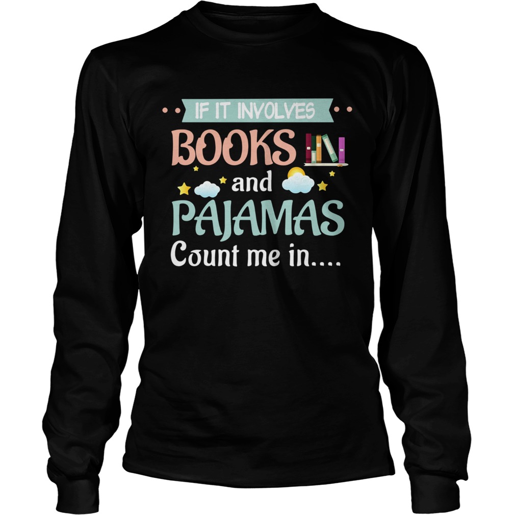 If It Involves Books And Pajamas Count Me In Reading Long Sleeve