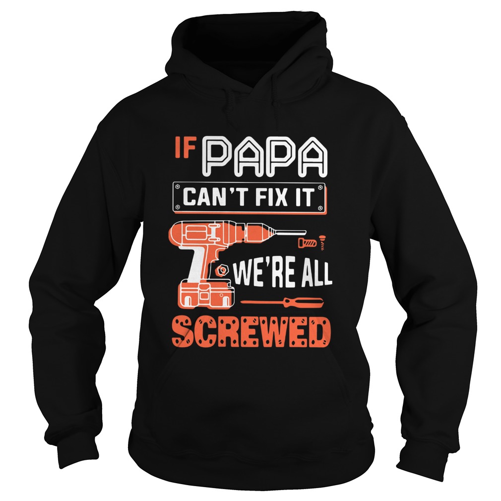 If Papa Cant Fix It Were All Screwed Hoodie