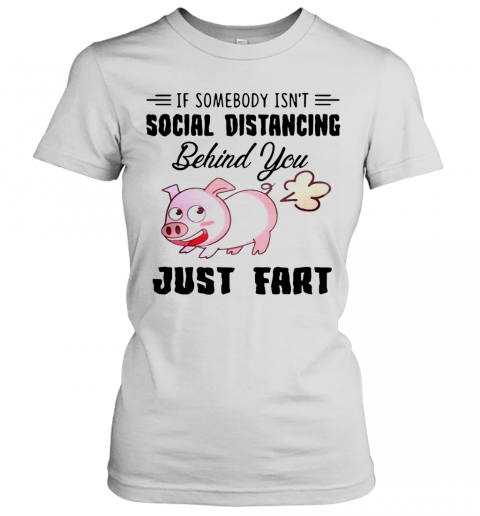 If Somebody Isn't Social Distancing Behind You Just Fart Pig Farm T-Shirt Classic Women's T-shirt