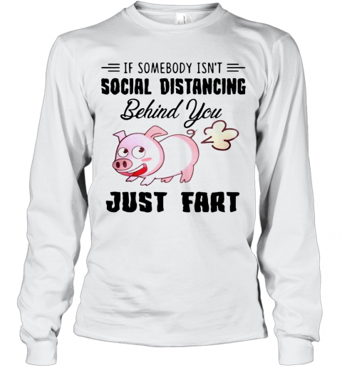 If Somebody Isn't Social Distancing Behind You Just Fart Pig Farm T-Shirt Long Sleeved T-shirt 