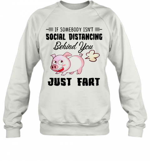 If Somebody Isn't Social Distancing Behind You Just Fart Pig Farm T-Shirt Unisex Sweatshirt