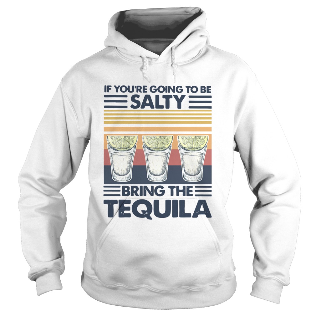 If Youre Going To Be Salty Bring The Tequila Vintage Hoodie