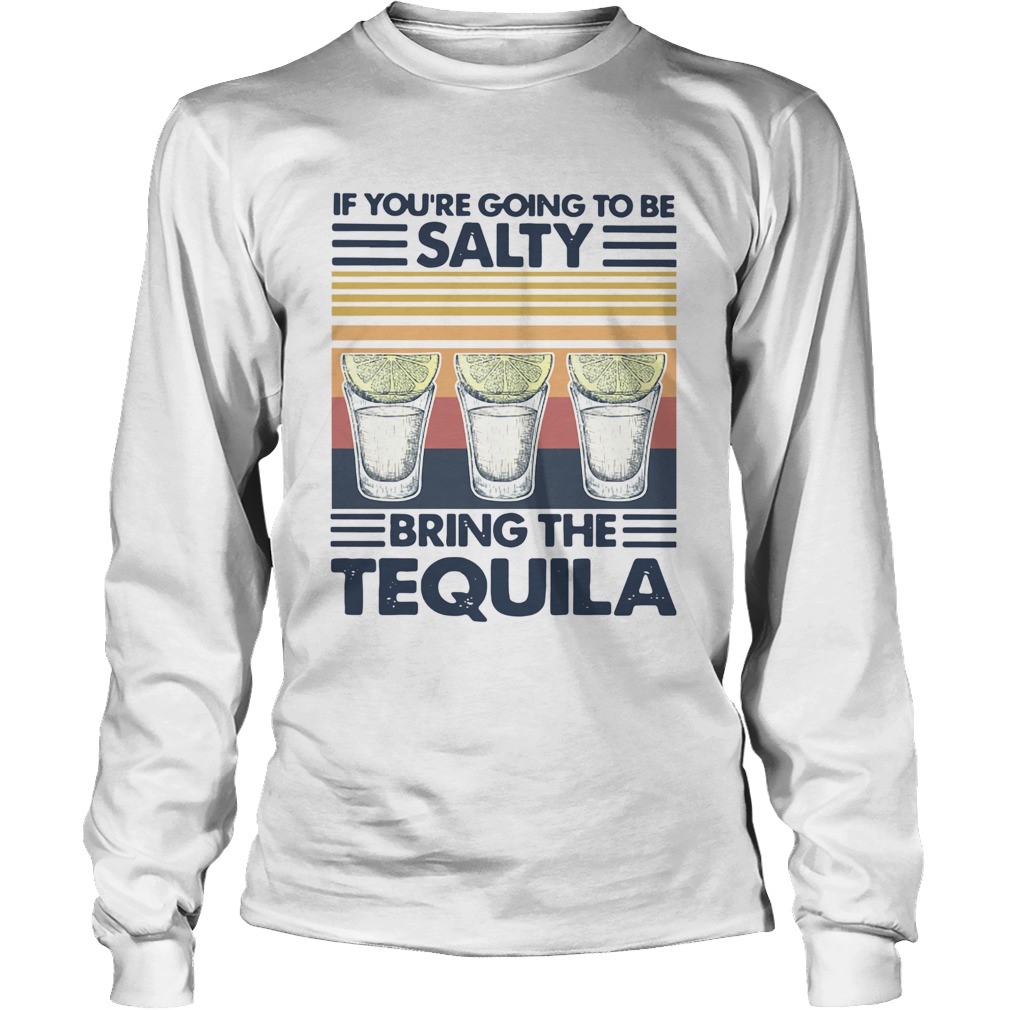 If Youre Going To Be Salty Bring The Tequila Vintage Long Sleeve