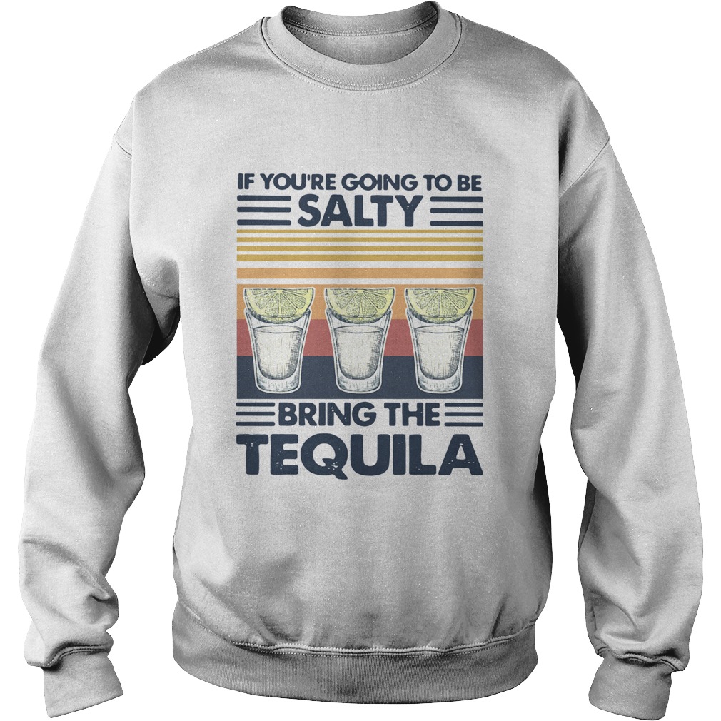 If Youre Going To Be Salty Bring The Tequila Vintage Sweatshirt