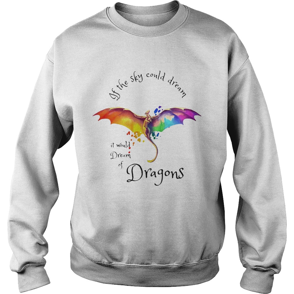 If the sky could dream it would dream of Dragons color Sweatshirt