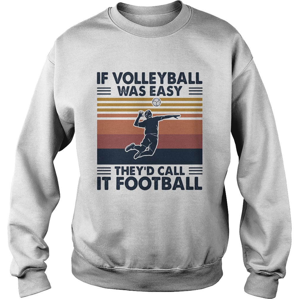 If volleyball was easy theyd call it football vintage Sweatshirt