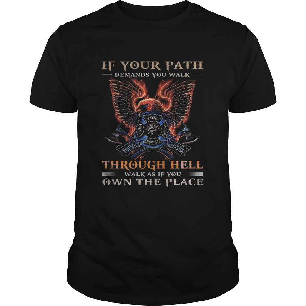 If your path demands you walk through hell walk as if you own the place shirt