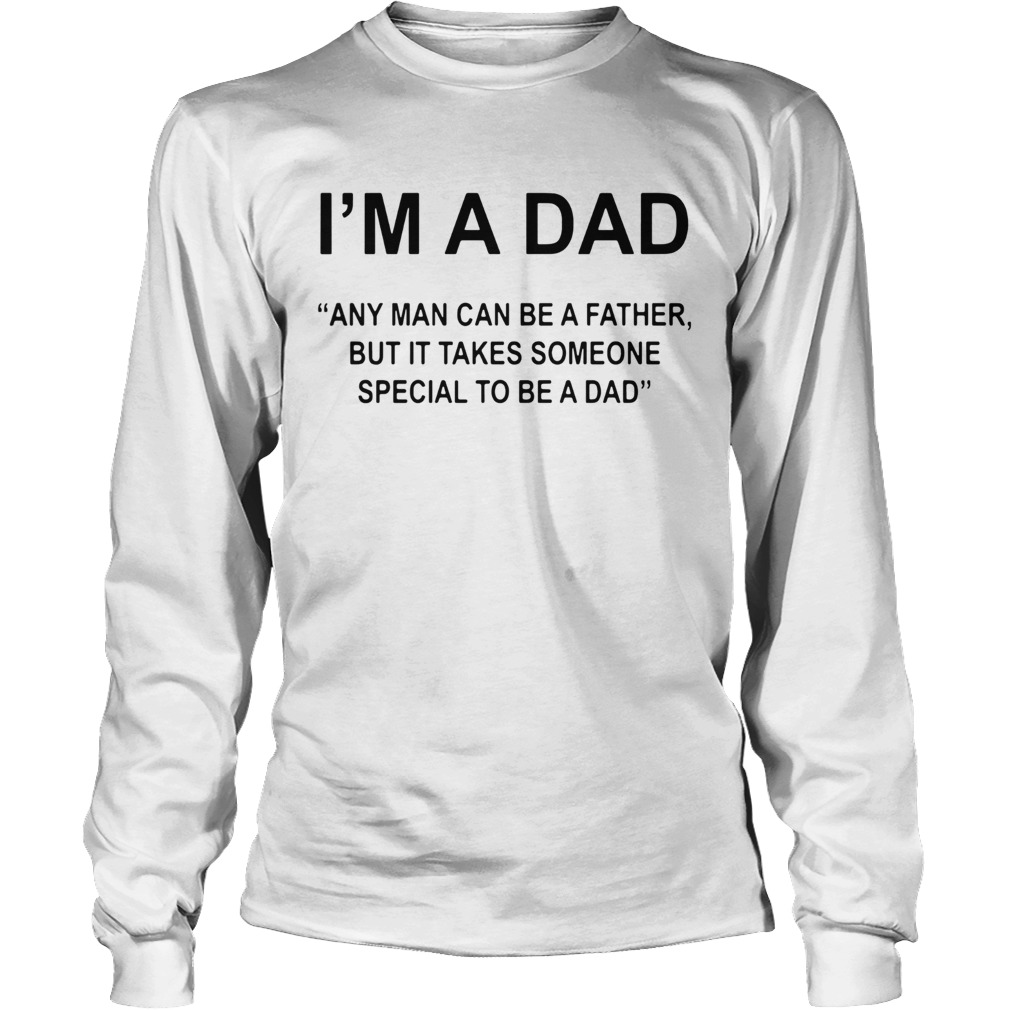 Im A Dad Any Man Can Be A Father Special To Be A Dad Long Sleeve