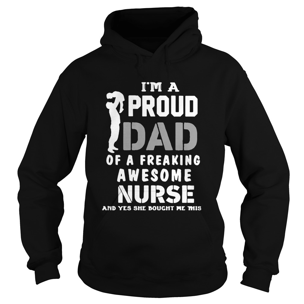 Im A Proud Dad Og A Freaking Awesome Nurse And Yes She Bought Me This Hoodie