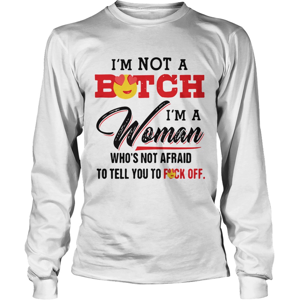 Im Not A Bitch Im A Woman Whos Not Afraid To Tell You To Fuck Off Long Sleeve