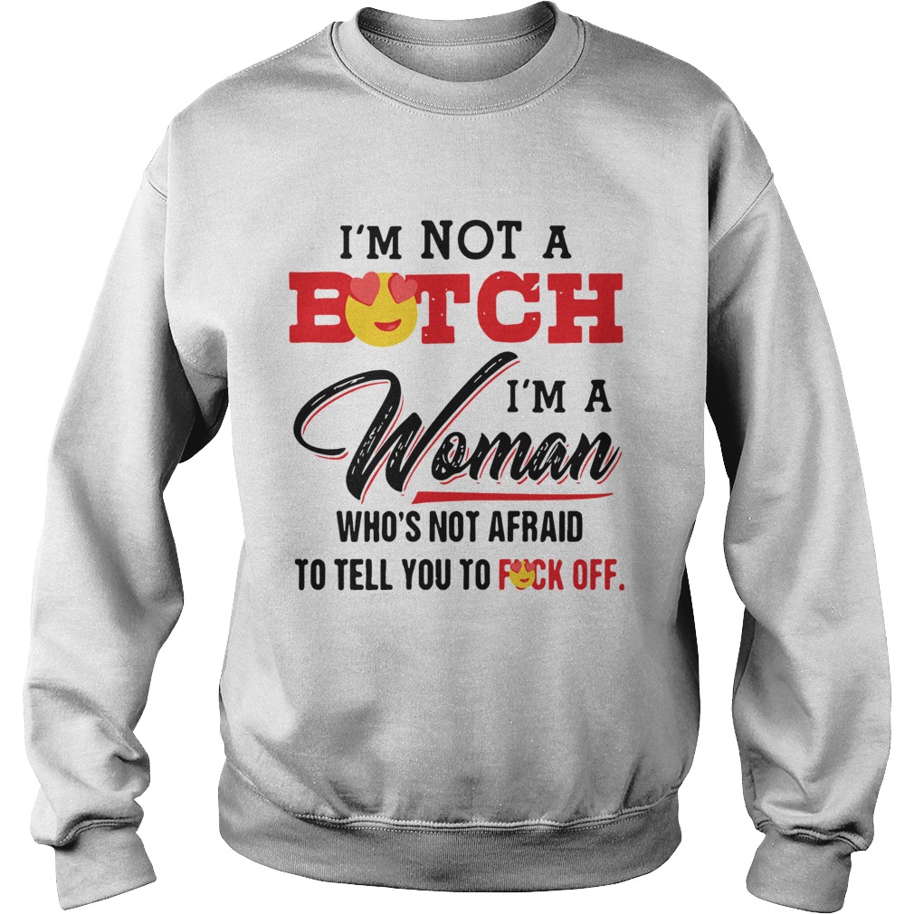Im Not A Bitch Im A Woman Whos Not Afraid To Tell You To Fuck Off Sweatshirt