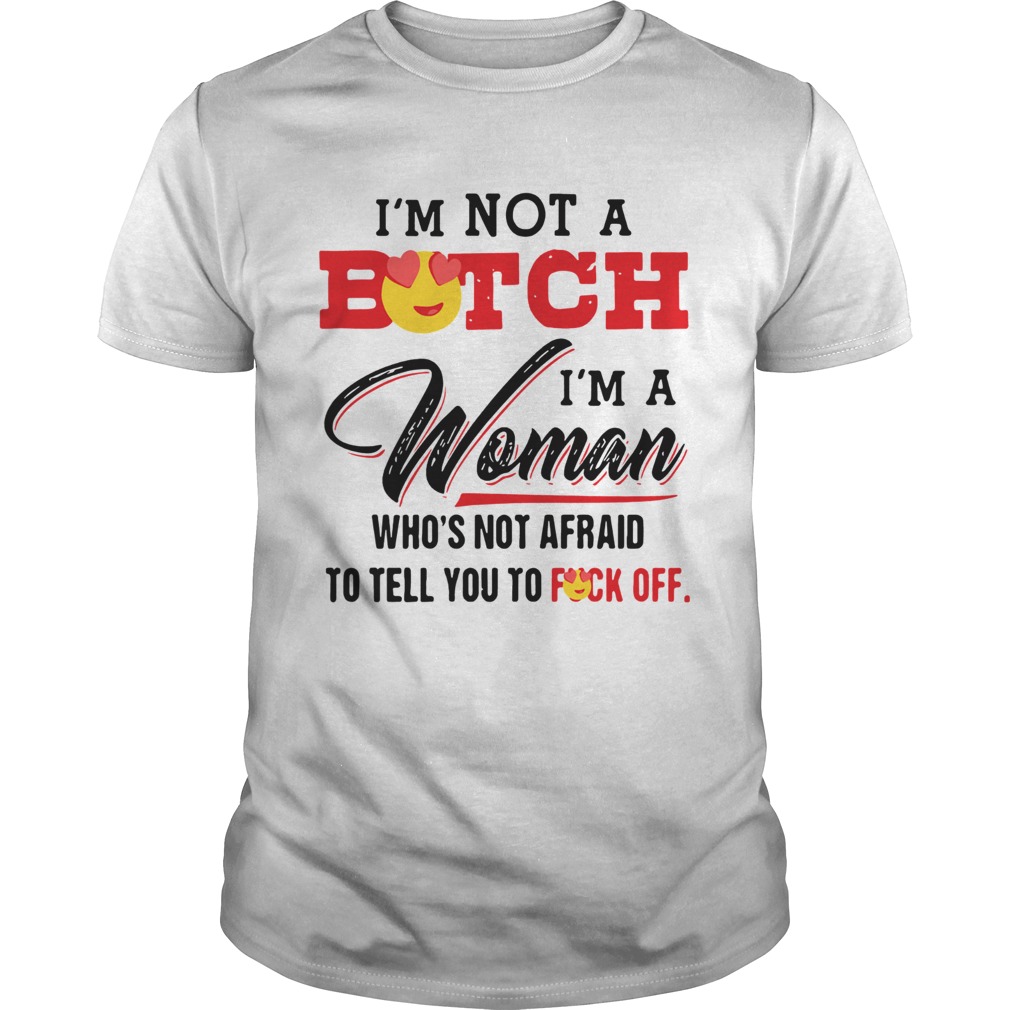 Im Not A Bitch Im A Woman Whos Not Afraid To Tell You To Fuck Off Unisex