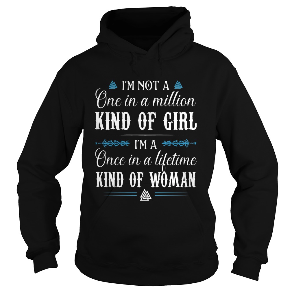 Im Not A One In A Million Kind Of Girl Im A Once In A Lifetime Kind Of Woman Hoodie