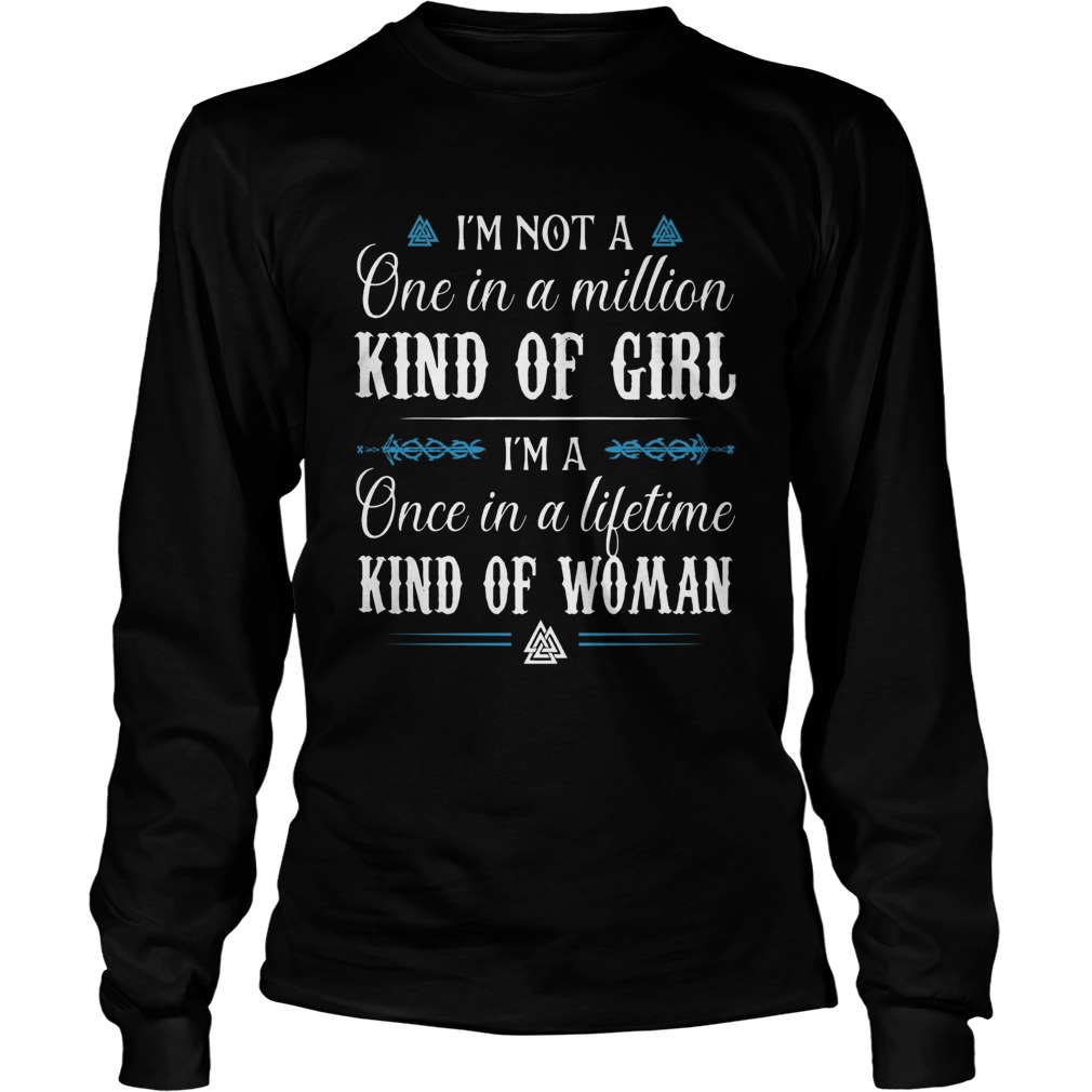 Im Not A One In A Million Kind Of Girl Im A Once In A Lifetime Kind Of Woman Long Sleeve