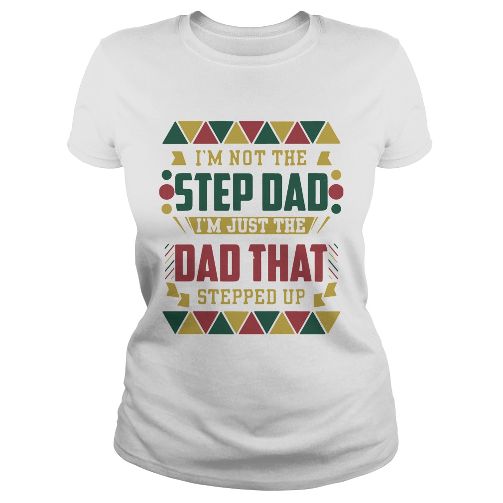 Im Not The Step Dad Im Just The Dad That Stepped Up Black Father Classic Ladies