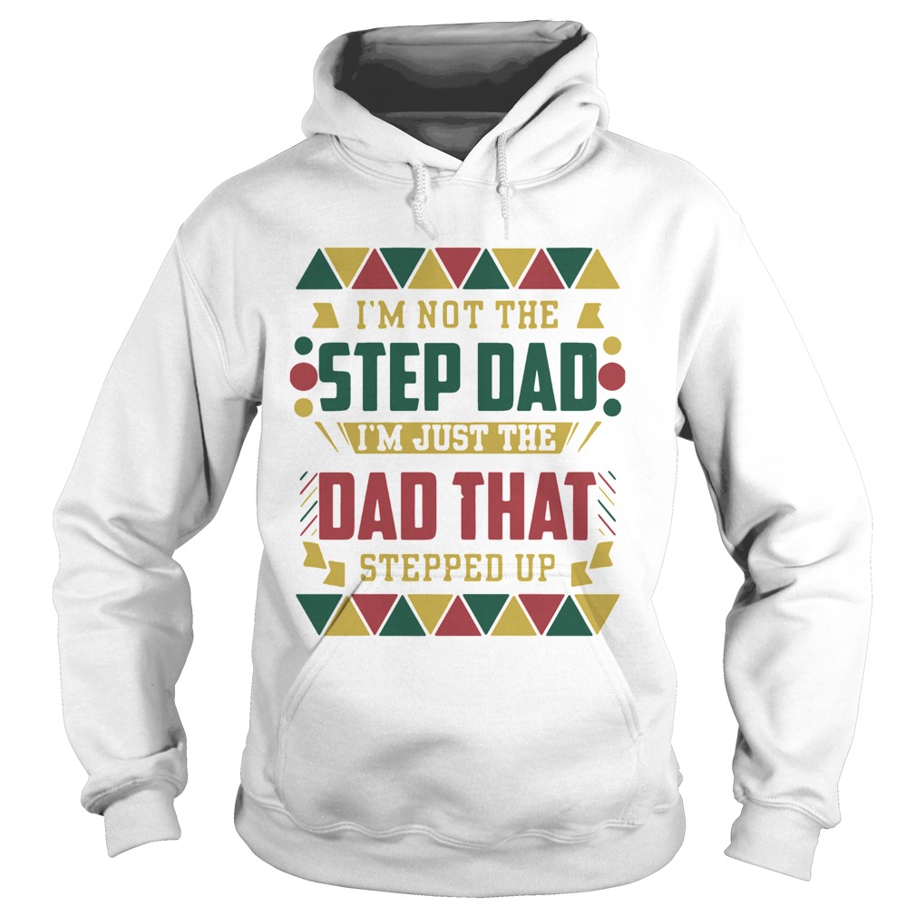 Im Not The Step Dad Im Just The Dad That Stepped Up Black Father Hoodie