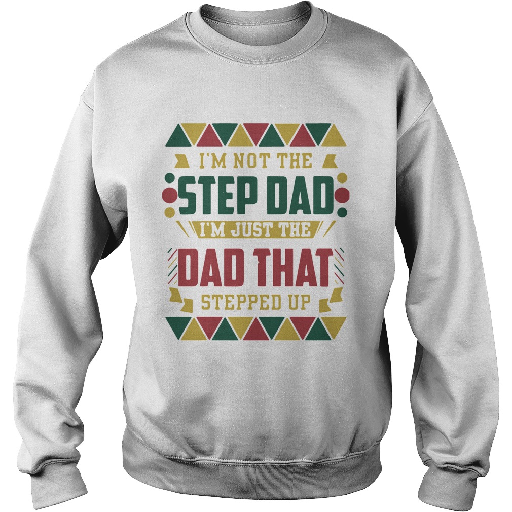 Im Not The Step Dad Im Just The Dad That Stepped Up Black Father Sweatshirt