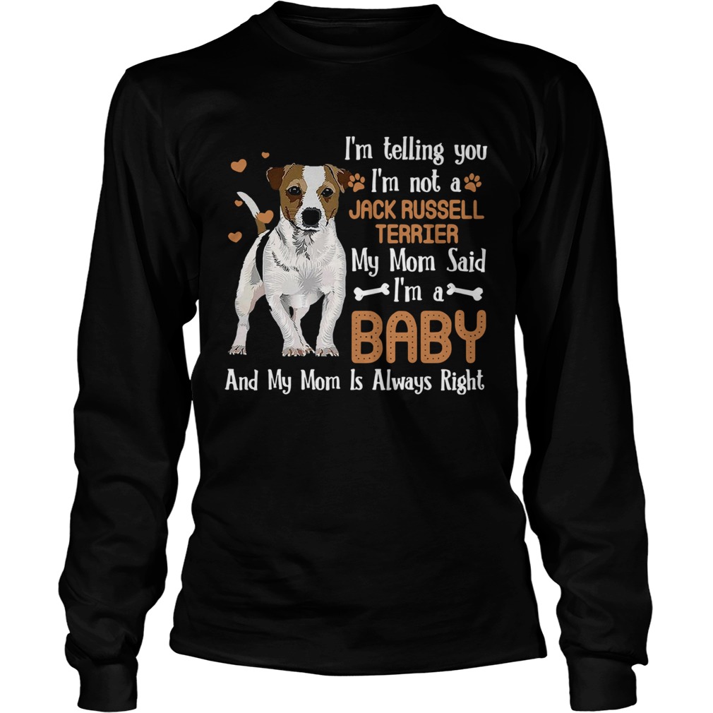 Im Telling You Im Not A Jack Russell Terrier My Mom Said Long Sleeve