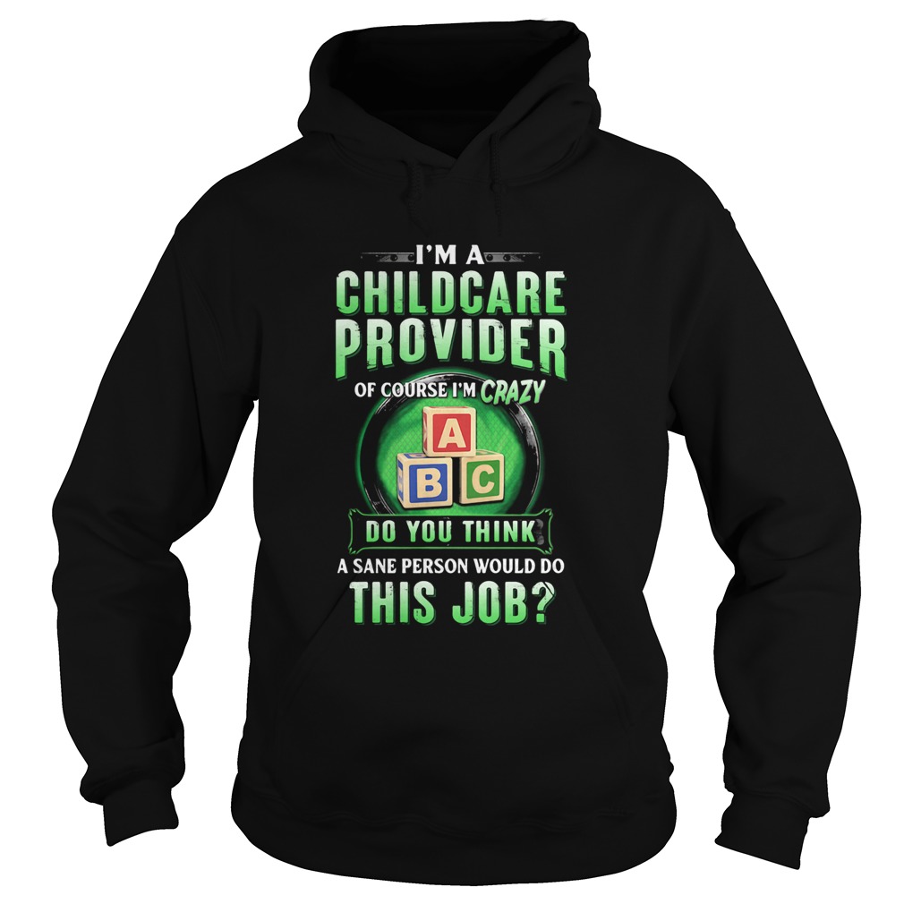 Im a childcare provider of course Im crazy abc do you think a sane person would do this job Hoodie